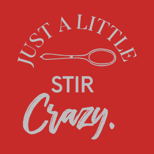 Just a little stir crazy T-Shirt