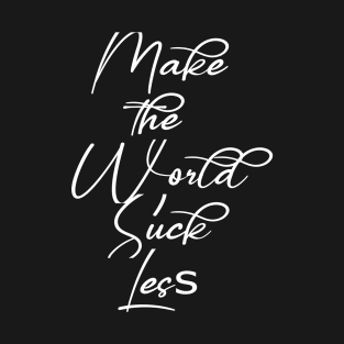 Make The World Suck Less T-Shirt