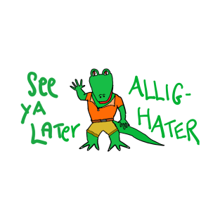 See ya later, Allig-Hater T-Shirt