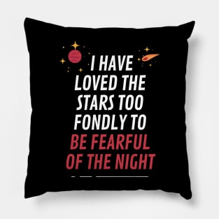 I have loved the stars too fondly to be fearful of the night Pillow