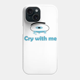 Cry with me Phone Case