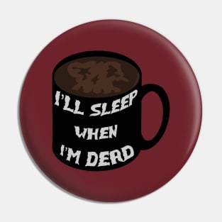 I’ll Sleep When I’m Dead Pin