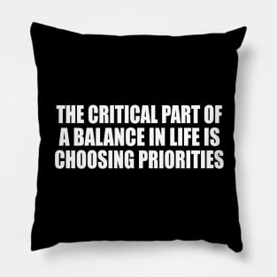 The critical part of a balance in life is choosing priorities Pillow