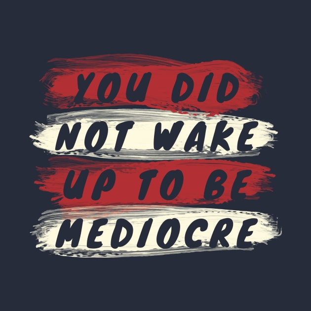 You did not wake up to be mediocre by B A Y S T A L T