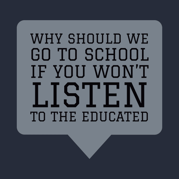 Why Should We Go to School if You Won't Listen to the Educated by terrybain