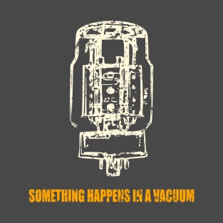 KT88 - Something happens in a vacuum T-Shirt