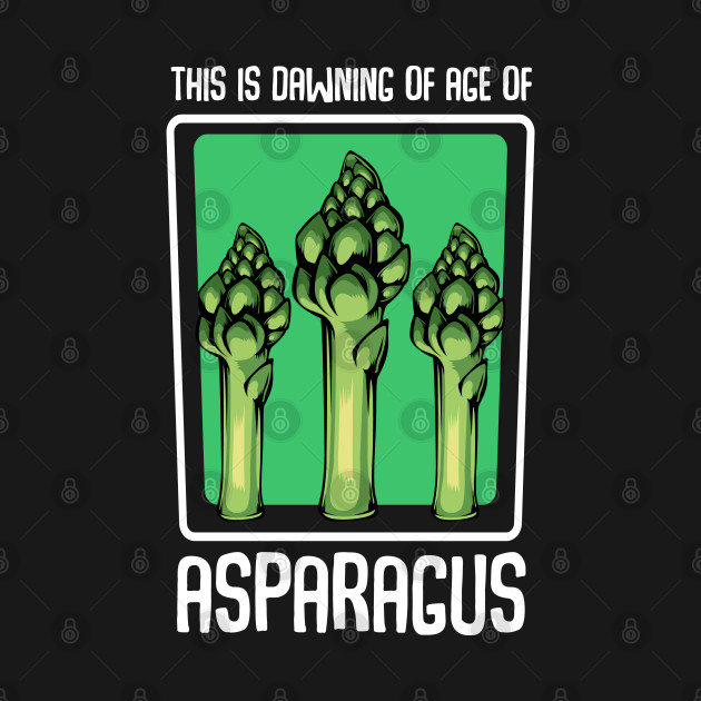 Asparagus This Is Dawning Of Age Of Asparagus Funny Saying Asparagus Hoodie TeePublic