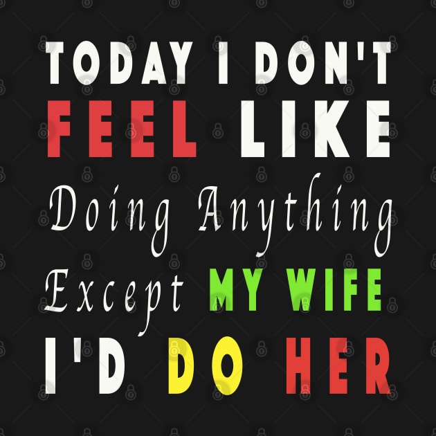 Today I Don't Feel Like Doing Anything Except My Wife by NSRT