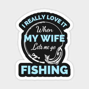 I Really Love It When My Wife Lets Me Go Fishing - Cool Funny Fishing Lover Magnet