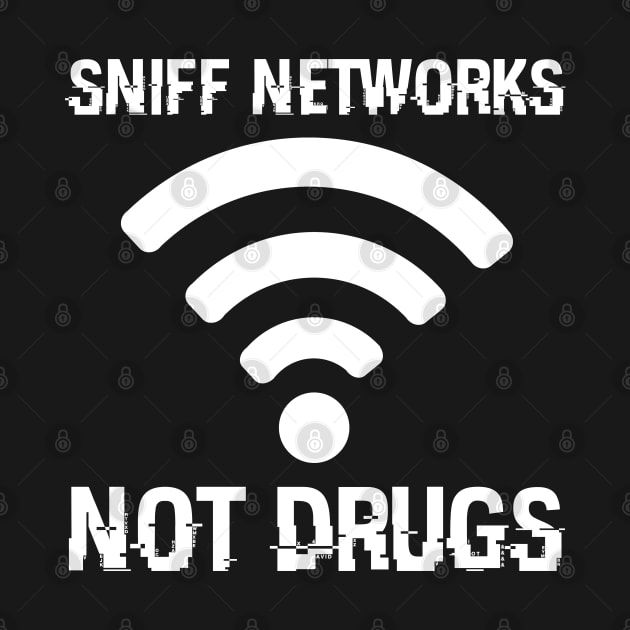 Sniff Networks Not Drugs Hacking Security Programmer Hacker by sBag-Designs