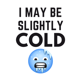 I May Be Slightly Cold T-Shirt