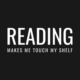 Reading Makes Me Touch My Shelf T-Shirt