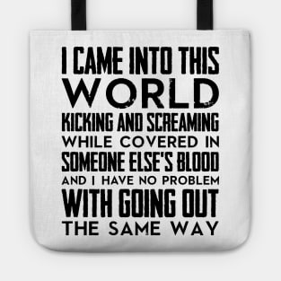 I came into this world kicking and screaming while covered in someone else's blood and I have no problem with going out the same way (black) Tote