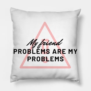 My friend problems are my problems , last of us quote Pillow