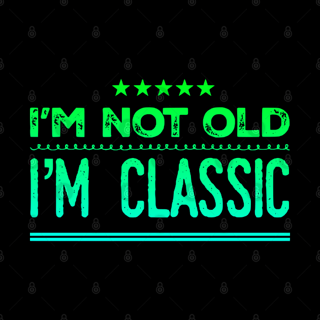 I'm Not Old I'm Classic Funny design by eliteshirtsandmore