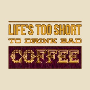 Life's Too Short to Drink Bad Coffee T-Shirt