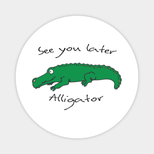 See You Later Alligator Magnets Teepublic