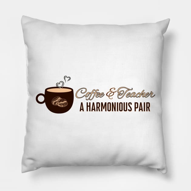 Coffee & Teacher: Perfect Harmony Pillow by DaShirtXpert