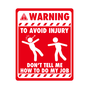 Warning! To avoid injury, don't tell me how to do my job - red signage T-Shirt