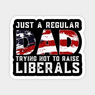 Republican Just A Regular Dad Trying Not To Raise Liberals Shirt Funny 4th of July Patriotic Vintage Gifts Magnet