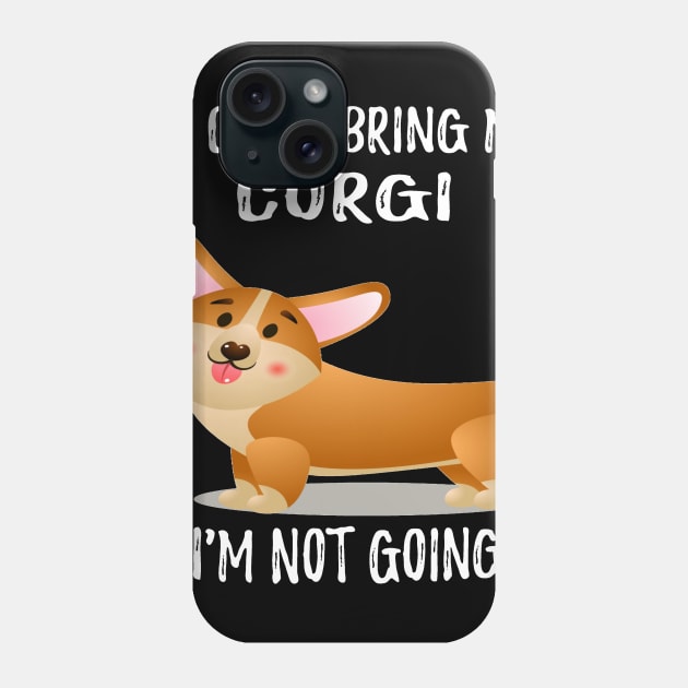 If I Can't Bring My Corgi I'm Not Going (202) Phone Case by Drakes