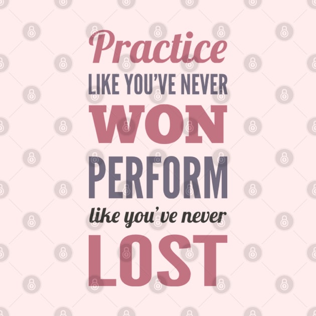 Practice like you've never won, perform like you've never lost by BoogieCreates