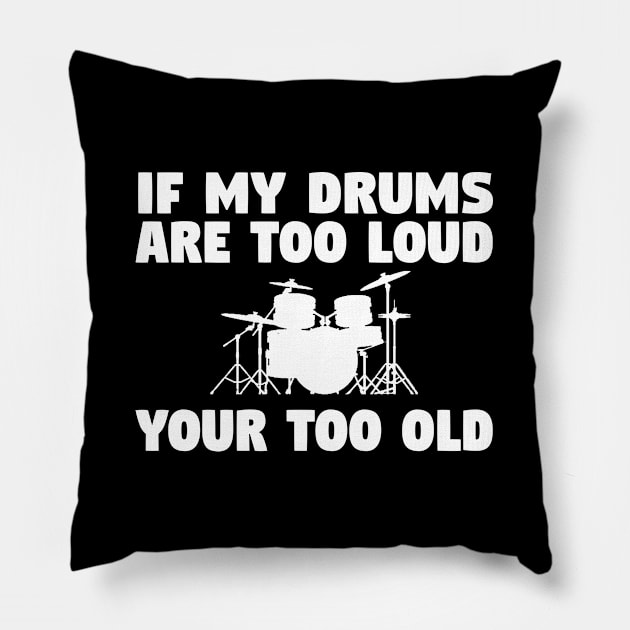 Drum - If My Drums Are Too Loud Your Too Old Pillow by Kudostees