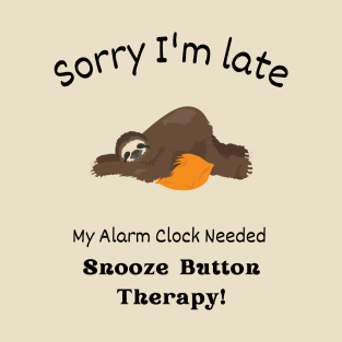 Sorry I'm late - My alarm clock needed Snooze Button Therapy T-Shirt