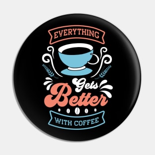 Everything Gets Better With Coffee Pin