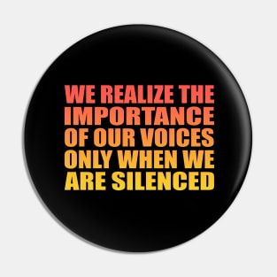 We realize the importance of our voices only when we are silenced Pin