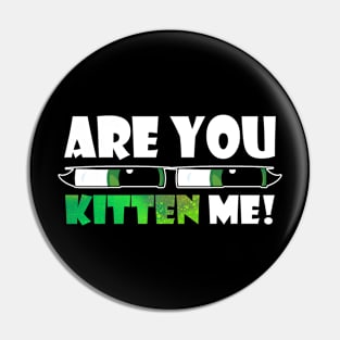 are you kitten me Pin