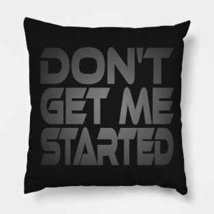 Don't Get Me Started Idium Series Pillow