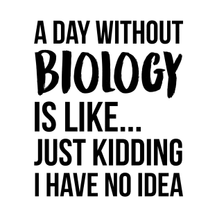 A Day Without biology T-Shirt