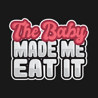 'The Baby Made Me Eat It' Funny Pregnant Gift T-Shirt