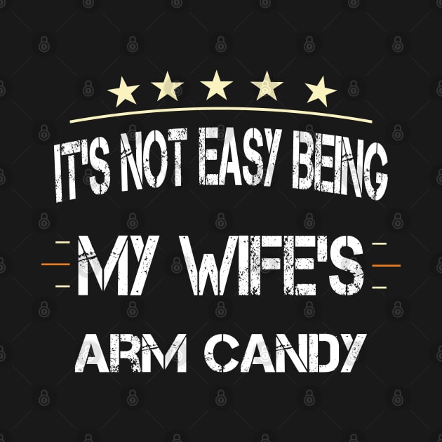 It's Not Easy Being My Wife's Arm Candy by ArtfulDesign