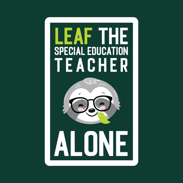 Funny Special Education Teacher Pun - Leaf me Alone - Gifts for Special Education Teachers by BetterManufaktur