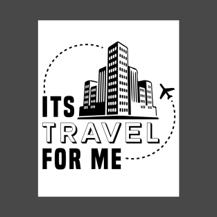 Its Travel For Me T-Shirt