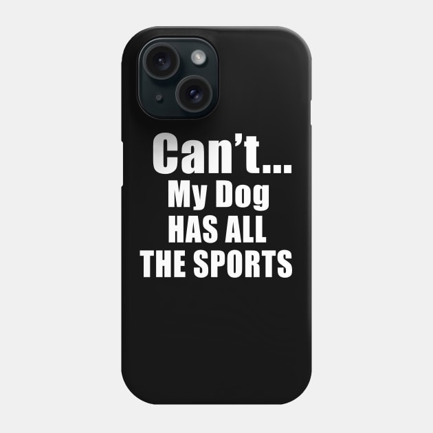 Can't My Dog Has All The Sports Phone Case by Imp's Dog House