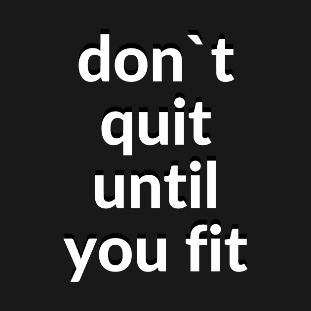 Don`t quit until you fit by BigtoFitmum27