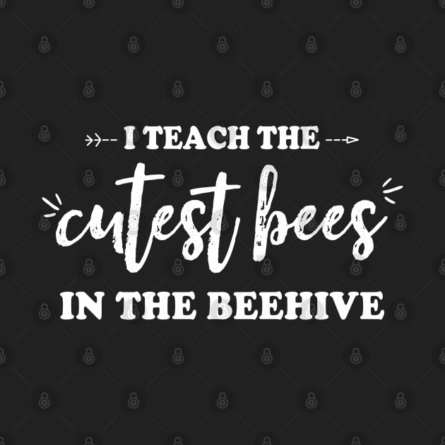 I Teach The Cutest Bees In The Beehive Teachers & Teaching by kaza191