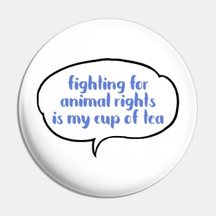 Fighting for Animals Rights is my cup of tea Pin