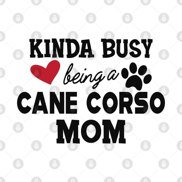 Cane Corso - Kinda busy being a cane corso mom by KC Happy Shop