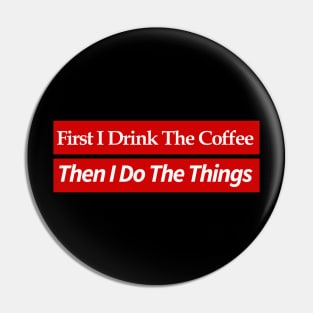 first i drink coffee , then i do things Pin