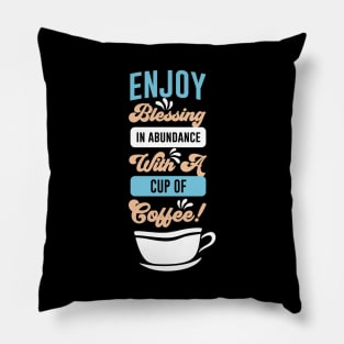 Enjoy blessing in abundance with a cup of coffee Pillow