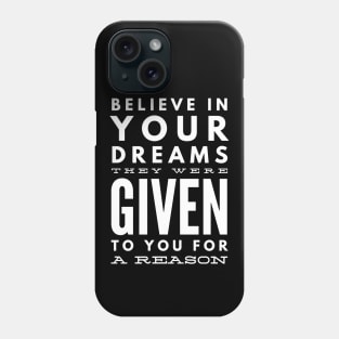 Believe In Your Dreams They Were Given To You For A Reason - Motivational Words Phone Case