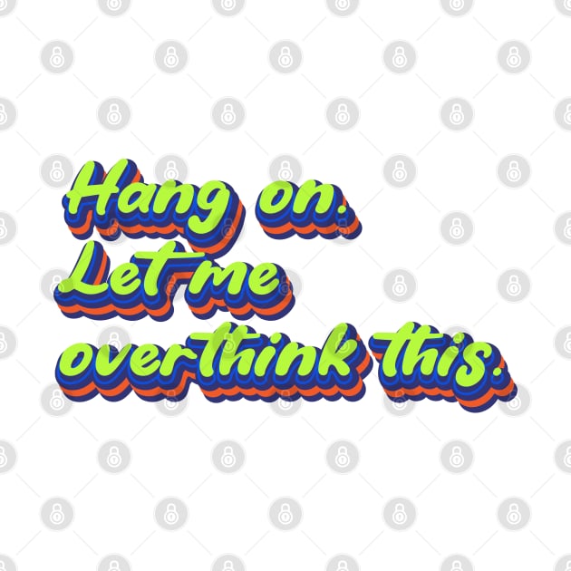 Hang on. Let me overthink this. | Overthink, Overthinker, Overthinking by Leo Stride