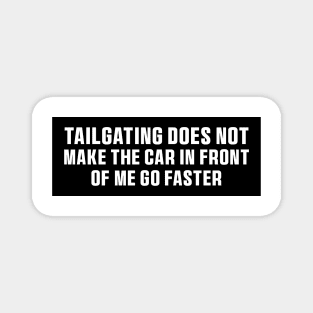 Tailgating Does Not Make The Car in Front of Me Go Faster Bumper Stickers Magnet