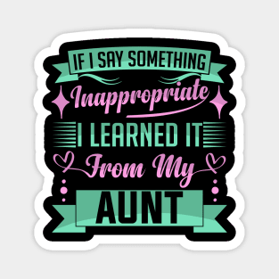 humor kids If I Say Something Inappropriate I Learned It From My aunt Influence Saying Magnet