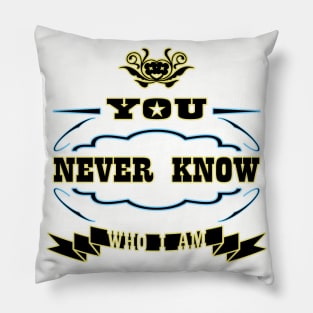 You Never Know Who I Am Pillow