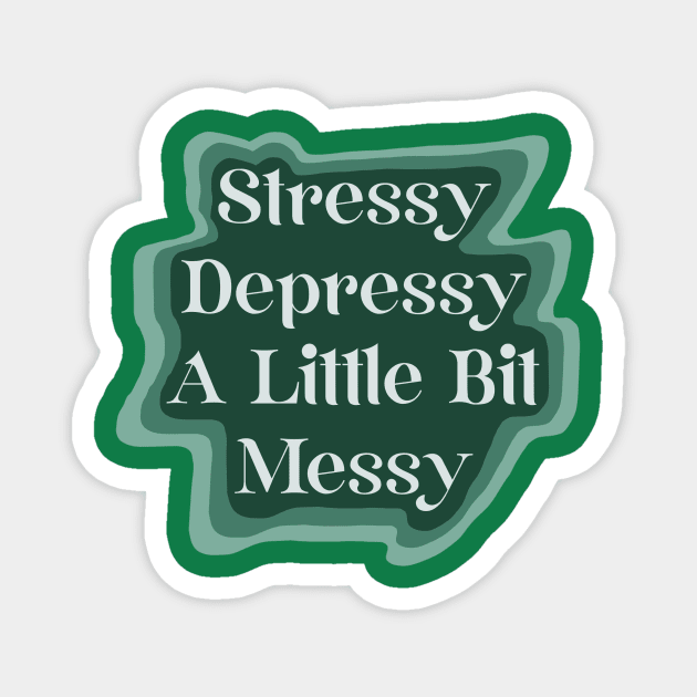 Stressy Depressy A Little Bit Messy Magnet by ArtByCassidy